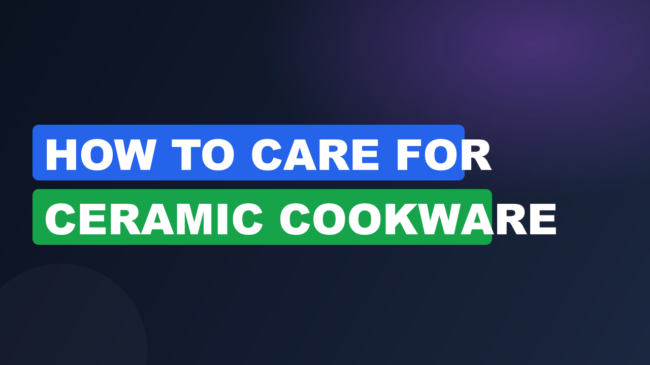 How to Care for Ceramic Cookware