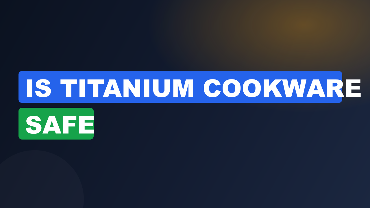 Is Titanium Cookware Safe