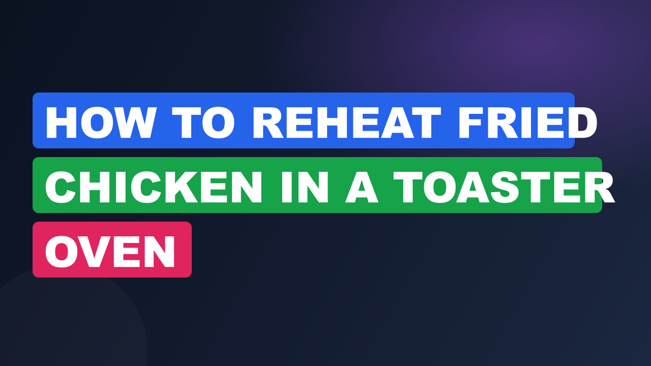How to reheat fried chicken in a toaster oven​
