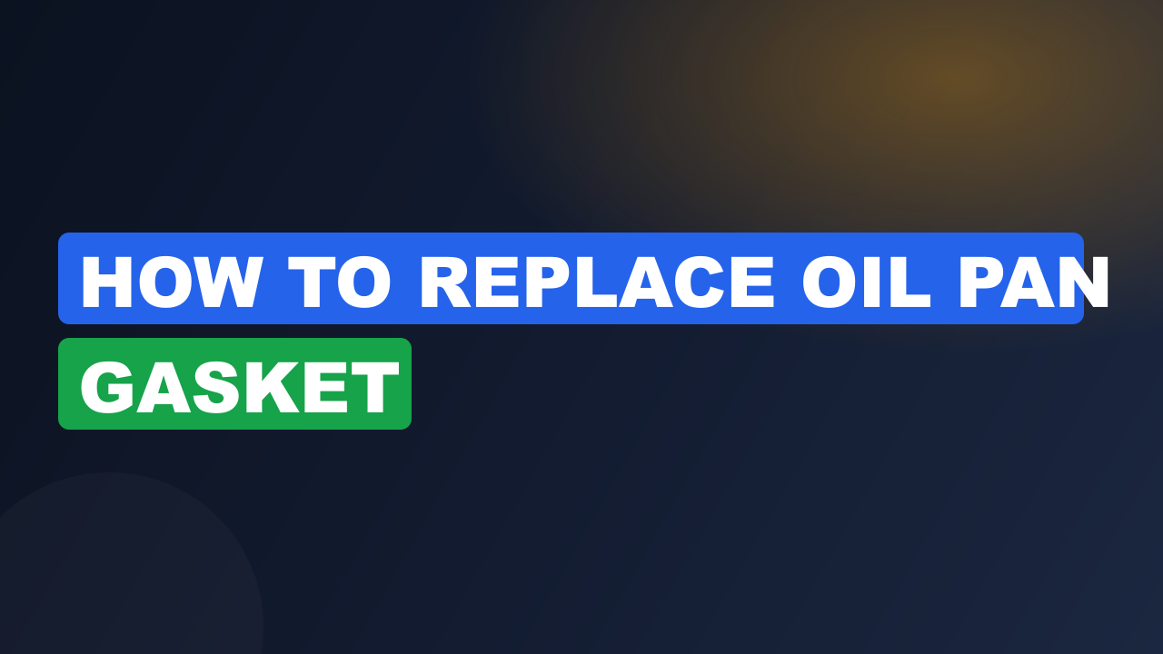How to replace oil pan gasket​