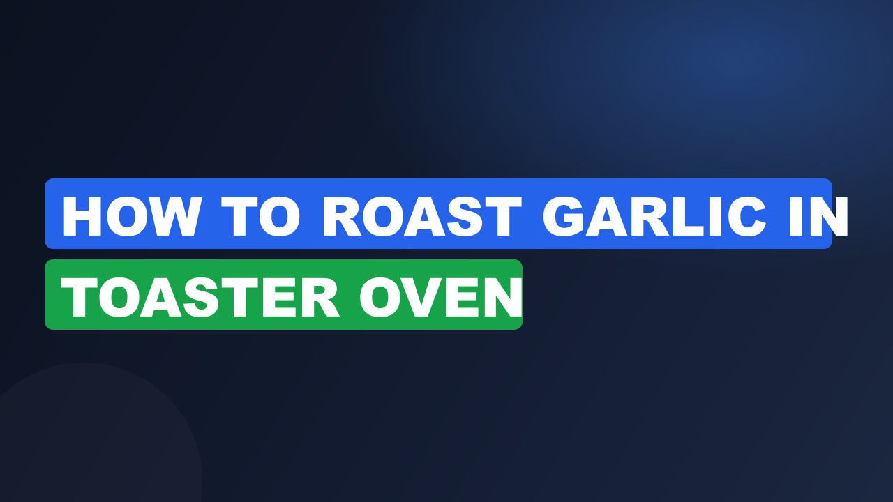 How to roast garlic in toaster oven​