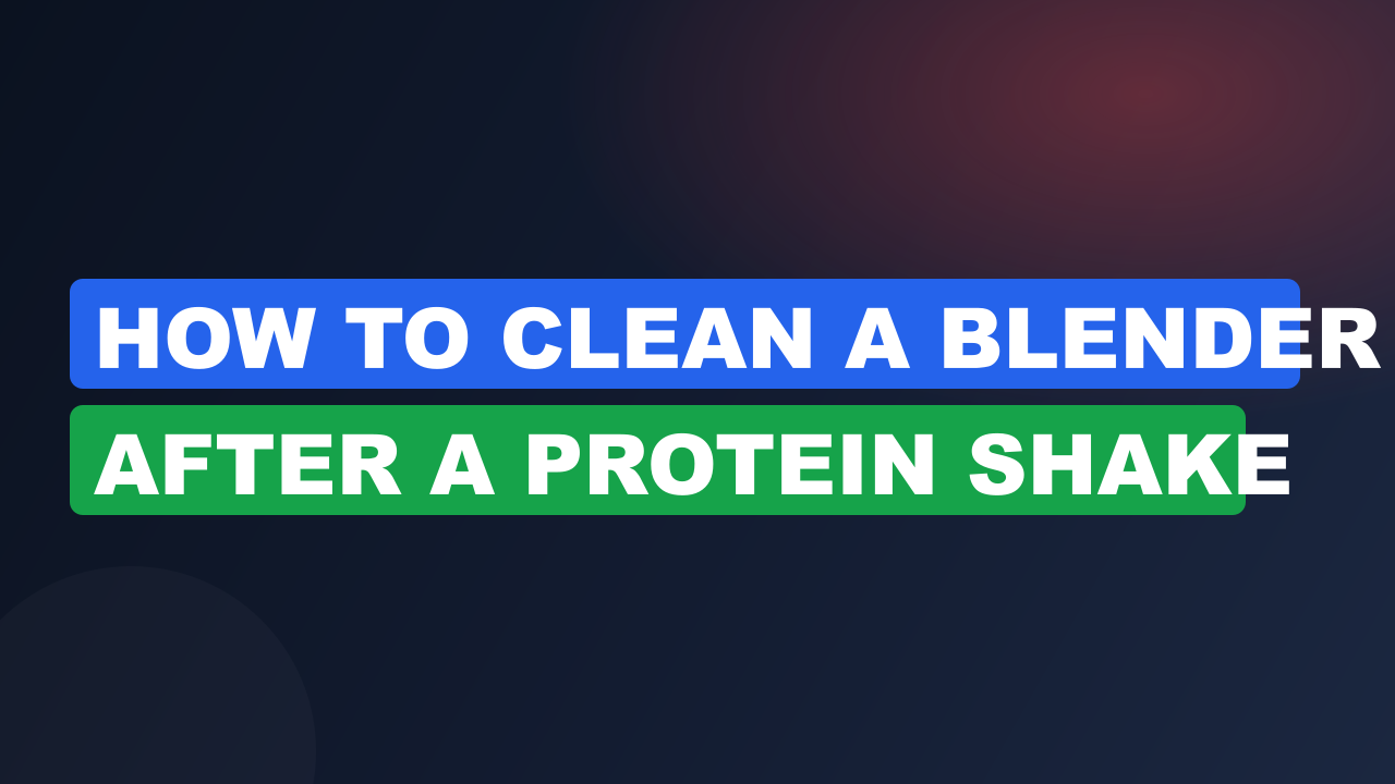 How to Clean a Blender After a Protein Shake