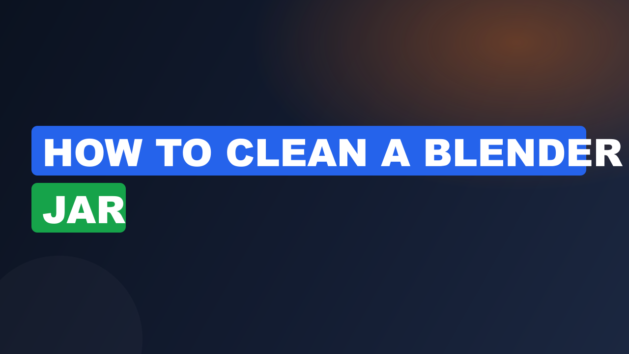 How to Clean a Blender Jar