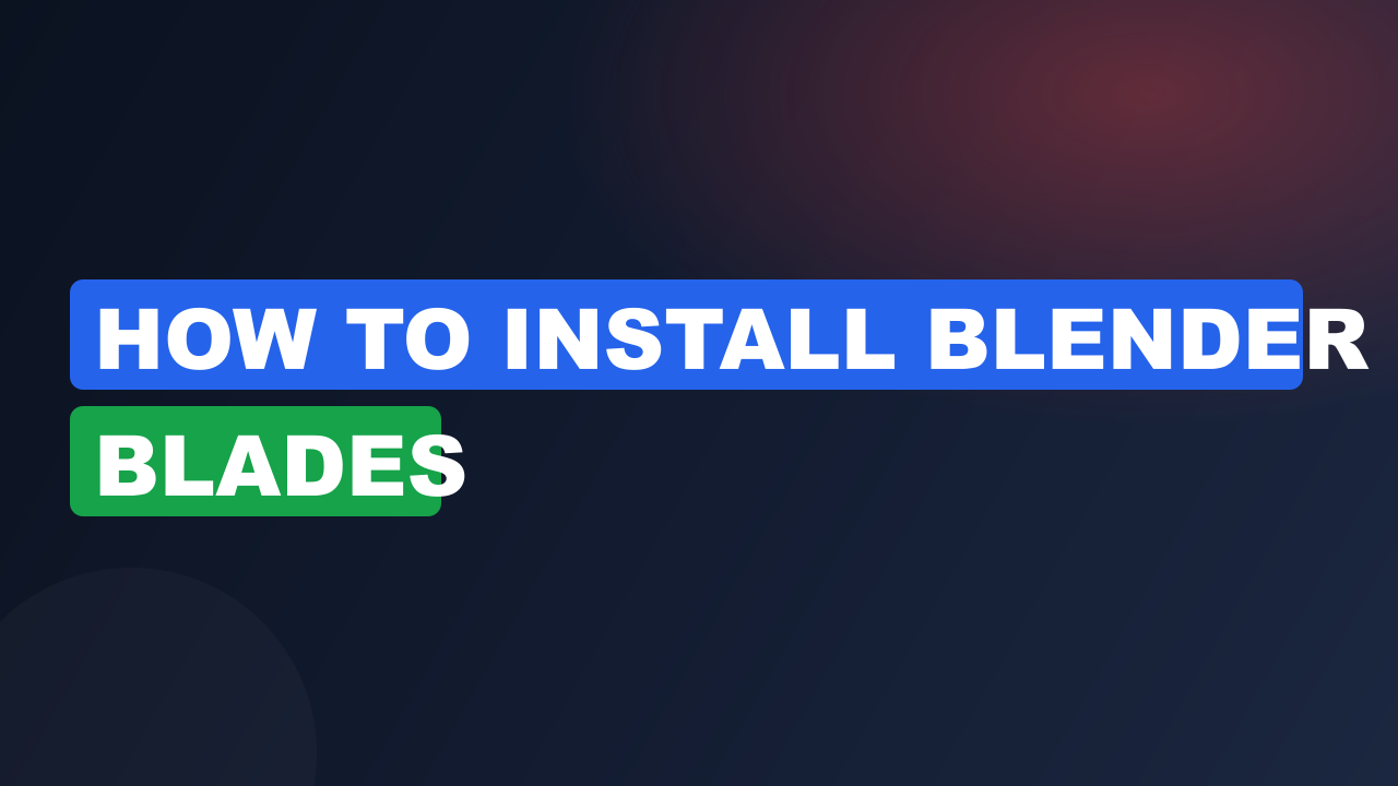 How to Install Blender Blades