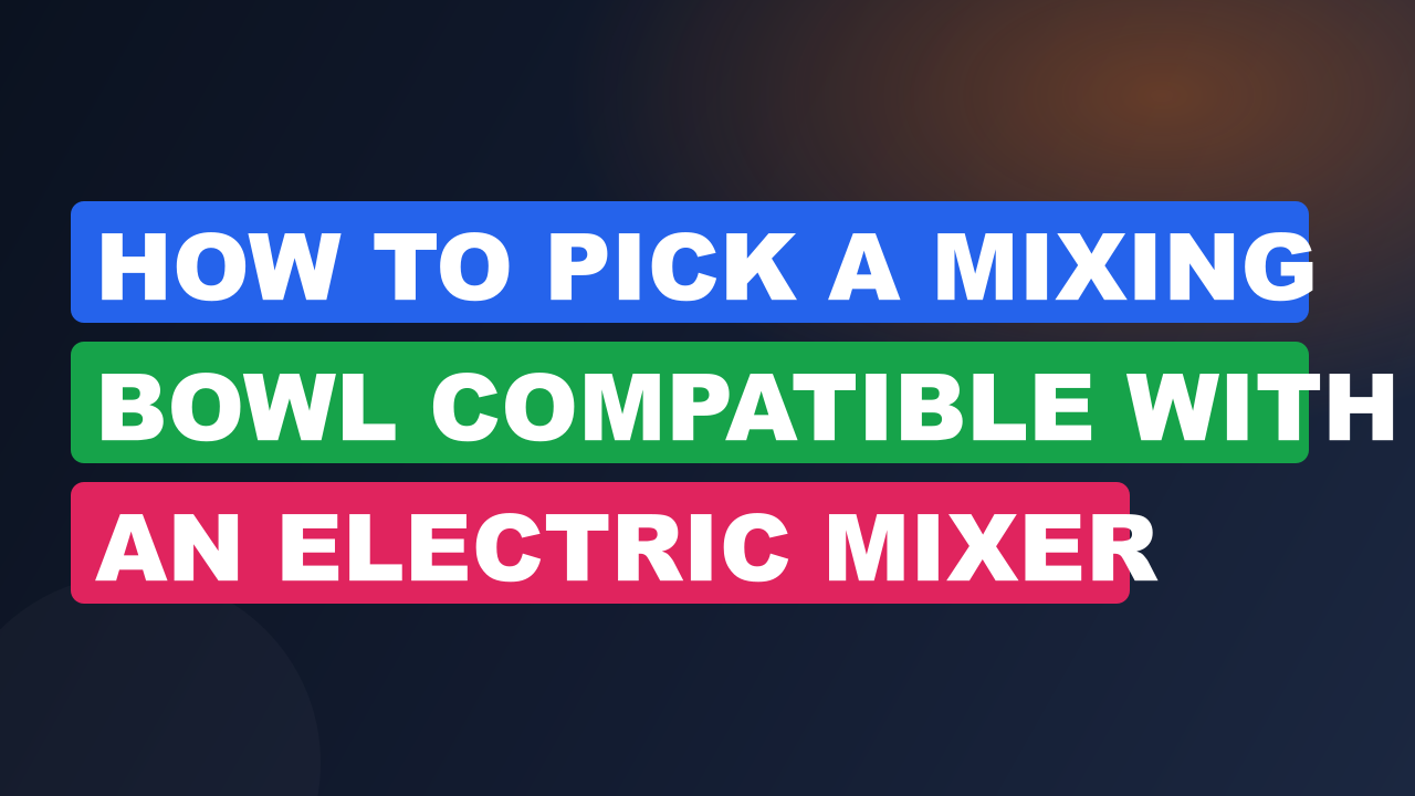How to Pick a Mixing Bowl Compatible With an Electric Mixer