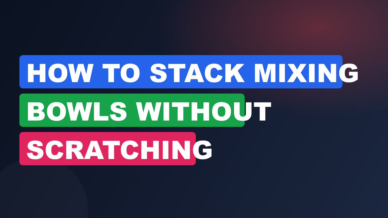 How to Stack Mixing Bowls Without Scratching