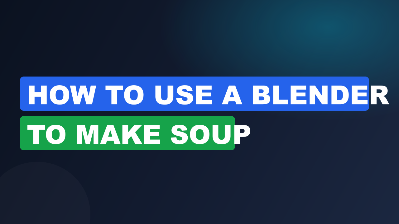 How to Use a Blender to Make Soup
