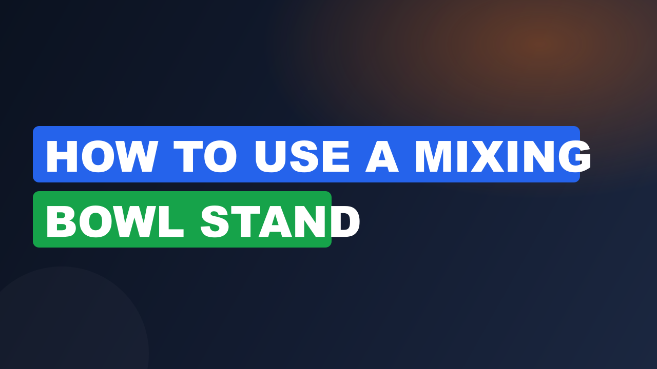 How to Use a Mixing Bowl Stand